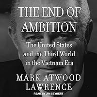 The End of Ambition: The United States and the Third World in the Vietnam Era The End of Ambition: The United States and the Third World in the Vietnam Era Audible Audiobook Hardcover Kindle Paperback Audio CD
