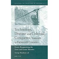 Technology, Disease and Colonial Conquests, Sixteenth to Eighteenth Centuries: Essays Reappraising the Guns and Germs Theories (History of Warfare, Vol 2) Technology, Disease and Colonial Conquests, Sixteenth to Eighteenth Centuries: Essays Reappraising the Guns and Germs Theories (History of Warfare, Vol 2) Hardcover Paperback