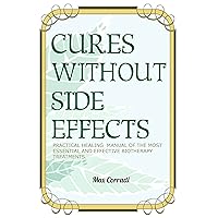 Cures without side effects: Practical healing manual of the most essential and effective biotherapy treatments Cures without side effects: Practical healing manual of the most essential and effective biotherapy treatments Kindle Paperback
