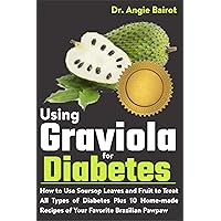 Using Graviola for Diabetes: How to Use Soursop Leaves and Fruit to Treat All Types of Diabetes Plus 10 Home-made Recipes of Your Favorite Brazilian Pawpaw Using Graviola for Diabetes: How to Use Soursop Leaves and Fruit to Treat All Types of Diabetes Plus 10 Home-made Recipes of Your Favorite Brazilian Pawpaw Kindle Paperback