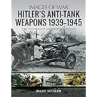 Hitler's Anti-Tank Weapons 1939–1945 (Images of War) Hitler's Anti-Tank Weapons 1939–1945 (Images of War) Kindle Paperback