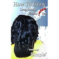 How to Grow Long, Strong, Healthy Natural Hair How to Grow Long, Strong, Healthy Natural Hair Kindle Paperback
