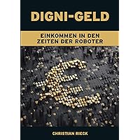 Digni-Geld - Einkommen in den Zeiten der Roboter (German Edition) Digni-Geld - Einkommen in den Zeiten der Roboter (German Edition) Kindle