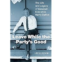 Leave While the Party’s Good: The Life and Legacy of Baseball Executive Harry Dalton Leave While the Party’s Good: The Life and Legacy of Baseball Executive Harry Dalton Hardcover Kindle