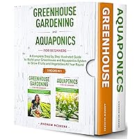 Greenhouse Gardening and Aquaponics for Beginners : 2 BOOKS IN 1!A Complete Step by Step Illustrated Guide to Build your Greenhouse and Aquaponics System to Grow Fruits and Vegetables All Year Round Greenhouse Gardening and Aquaponics for Beginners : 2 BOOKS IN 1!A Complete Step by Step Illustrated Guide to Build your Greenhouse and Aquaponics System to Grow Fruits and Vegetables All Year Round Kindle Paperback