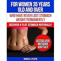 For women 35 years old and over who have never lost stomach weight permanently: Recover a flat stomach naturally For women 35 years old and over who have never lost stomach weight permanently: Recover a flat stomach naturally Kindle