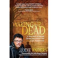 Waking Up Dead: A True Story of Suicide, Divine Intervention and a Life Transformed Waking Up Dead: A True Story of Suicide, Divine Intervention and a Life Transformed Kindle Hardcover Paperback