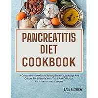 PANCREATITIS DIET COOKBOOK: A Comprehensive Guide To Help Reverse, Manage And Control Pancreatitis With Tasty And Delicious Anti-Inflammatory Recipes PANCREATITIS DIET COOKBOOK: A Comprehensive Guide To Help Reverse, Manage And Control Pancreatitis With Tasty And Delicious Anti-Inflammatory Recipes Kindle Paperback