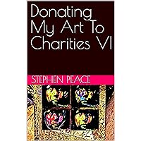 Donating My Art To Charities VI Donating My Art To Charities VI Kindle