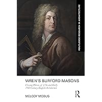 Wren’s Burford Masons: Unsung Heroes of 17th and Early 18th Century English Architecture (Routledge Research in Architecture) Wren’s Burford Masons: Unsung Heroes of 17th and Early 18th Century English Architecture (Routledge Research in Architecture) Kindle Hardcover