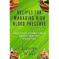 Recipes for Managing High Blood Pressure: Delicious Dishes for a Heart-Healthy Lifestyle Recipes for Managing High Blood Pressure: Delicious Dishes for a Heart-Healthy Lifestyle Kindle Paperback