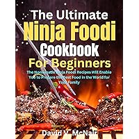 The Ultimate Ninja Foodi Cookbook For Beginners: The Homemade Ninja Foodi Recipes Will Enable You to Prepare the Best Food in the World for Your Family The Ultimate Ninja Foodi Cookbook For Beginners: The Homemade Ninja Foodi Recipes Will Enable You to Prepare the Best Food in the World for Your Family Kindle Paperback
