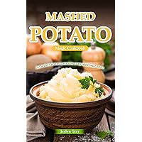 Mashed Potato Magic Cookbook: Delicious Potato Recipes Everyone will Love Mashed Potato Magic Cookbook: Delicious Potato Recipes Everyone will Love Kindle Paperback