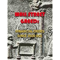 Wall Street Greed: Financial Crises SInce 3500 BCE