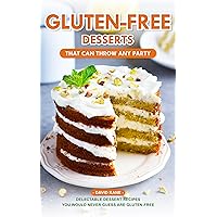 Gluten-Free Desserts That can Throw Any Party: Delectable Dessert Recipes You Would Never Guess Are Gluten-Free Gluten-Free Desserts That can Throw Any Party: Delectable Dessert Recipes You Would Never Guess Are Gluten-Free Kindle Paperback