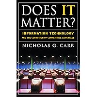 Does It Matter?: Information Technology and the Corrosion of Competitive Advantage Does It Matter?: Information Technology and the Corrosion of Competitive Advantage Kindle Hardcover