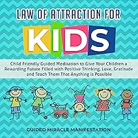 Law of Attraction for Kids: Child Friendly Guided Meditation to Give Your Children a Rewarding Future Filled with Positive Thinking, Love, Gratitude and Teach Them That Anything Is Possible Law of Attraction for Kids: Child Friendly Guided Meditation to Give Your Children a Rewarding Future Filled with Positive Thinking, Love, Gratitude and Teach Them That Anything Is Possible Audible Audiobook Kindle