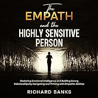 The Empath and the Highly Sensitive Person: Mastering Emotional Intelligence and Building Strong Relationships by Navigating and Thriving with Empathic Abilities The Empath and the Highly Sensitive Person: Mastering Emotional Intelligence and Building Strong Relationships by Navigating and Thriving with Empathic Abilities Audible Audiobook Kindle Paperback