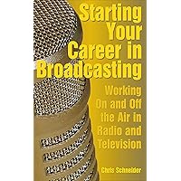 Starting Your Career in Broadcasting: Working On and Off the Air in Radio and Television Starting Your Career in Broadcasting: Working On and Off the Air in Radio and Television Paperback Kindle