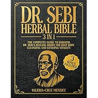 Dr. Sebi Herbal Bible: [3 IN 1] The Complete Guide to Harness Dr. Sebi's Healing Herbs for Deep Body Cleansing and Lifelong Vitality Dr. Sebi Herbal Bible: [3 IN 1] The Complete Guide to Harness Dr. Sebi's Healing Herbs for Deep Body Cleansing and Lifelong Vitality Paperback Kindle