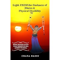 Light FROM the Darkness of Illness and Physical Disability: What Makes Us Ill, What Keeps Us Ill & How to Heal Light FROM the Darkness of Illness and Physical Disability: What Makes Us Ill, What Keeps Us Ill & How to Heal Kindle Paperback