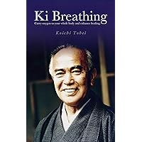 Ki Breathing: Carry oxygen to your whole body and enhance healing Ki Breathing: Carry oxygen to your whole body and enhance healing Kindle