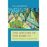 The Mystery of the Kibbutz: Egalitarian Principles in a Capitalist World (The Princeton Economic History of the Western World, 73) The Mystery of the Kibbutz: Egalitarian Principles in a Capitalist World (The Princeton Economic History of the Western World, 73) Hardcover Kindle Paperback