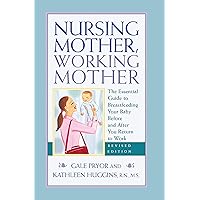 Nursing Mother, Working Mother - Revised: The Essential Guide to Breastfeeding Your Baby Before and After Your Return to Work Nursing Mother, Working Mother - Revised: The Essential Guide to Breastfeeding Your Baby Before and After Your Return to Work Paperback Kindle Mass Market Paperback