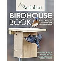 Audubon Birdhouse Book: Building, Placing, and Maintaining Great Homes for Great Birds Audubon Birdhouse Book: Building, Placing, and Maintaining Great Homes for Great Birds Paperback