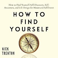 How to Find Yourself: Self-Discovery, Self-Awareness, and Life Design for Maximum Fulfillment How to Find Yourself: Self-Discovery, Self-Awareness, and Life Design for Maximum Fulfillment Audible Audiobook Paperback Kindle Hardcover