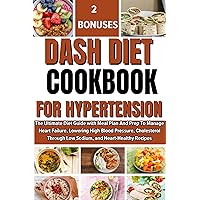 DASH DIET COOKBOOK FOR HYPERTENSION : The Ultimate Diet Guide with Meal Plan And Prep To Manage Heart Failure, Lowering High Blood Pressure, Cholesterol Through Low Sodium, and Heart-Healthy Recipes DASH DIET COOKBOOK FOR HYPERTENSION : The Ultimate Diet Guide with Meal Plan And Prep To Manage Heart Failure, Lowering High Blood Pressure, Cholesterol Through Low Sodium, and Heart-Healthy Recipes Kindle Paperback