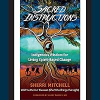 Sacred Instructions: Indigenous Wisdom for Living Spirit-Based Change Sacred Instructions: Indigenous Wisdom for Living Spirit-Based Change Audible Audiobook Paperback Kindle