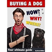How to buy a dog & where? Your simple dog guide: Why, how and where to buy a dog. Choosing the right puppy and how to look after it.
