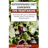 OSTEOPOROSIS DIET COOKBOOK FOR VEGETARIAN: Nutritious recipes to maintain healthy bones and manage painful joints OSTEOPOROSIS DIET COOKBOOK FOR VEGETARIAN: Nutritious recipes to maintain healthy bones and manage painful joints Kindle Paperback