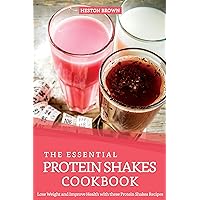 The Essential Protein Shakes Cookbook: Lose Weight and Improve Health with these Protein Shakes Recipes The Essential Protein Shakes Cookbook: Lose Weight and Improve Health with these Protein Shakes Recipes Kindle Paperback
