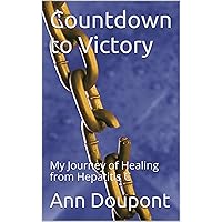 Countdown to Victory: My Journey of Healing from Hepatitis C Countdown to Victory: My Journey of Healing from Hepatitis C Kindle