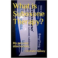 What is Suboxone Therapy?: My personal observations (Heroin Recovery is Possible Book 2) What is Suboxone Therapy?: My personal observations (Heroin Recovery is Possible Book 2) Kindle