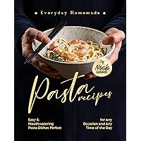 Everyday Homemade Pasta Recipes: Easy & Mouthwatering Pasta Dishes Perfect for Any Occasion and Any Time of the Day Everyday Homemade Pasta Recipes: Easy & Mouthwatering Pasta Dishes Perfect for Any Occasion and Any Time of the Day Kindle Hardcover Paperback