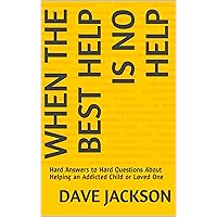 When The Best Help Is No Help: Hard Answers to Hard Questions About Helping an Addicted Child or Loved One When The Best Help Is No Help: Hard Answers to Hard Questions About Helping an Addicted Child or Loved One Kindle Paperback