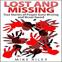 Lost and Missing: True Stories of People Gone Missing and Never Found: Murder, Scandals, and Mayhem, Book 5) Lost and Missing: True Stories of People Gone Missing and Never Found: Murder, Scandals, and Mayhem, Book 5) Audible Audiobook Paperback Mass Market Paperback