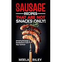 Sausage Recipes That are Not Snacks Only!: Amazing Sausage Cookbook to Thrill Your Tummy!! Sausage Recipes That are Not Snacks Only!: Amazing Sausage Cookbook to Thrill Your Tummy!! Kindle Paperback