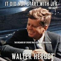 It Did Not Start with JFK: The Decades of Events that Led to the Assassination of John F Kennedy It Did Not Start with JFK: The Decades of Events that Led to the Assassination of John F Kennedy Audible Audiobook Paperback Kindle