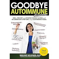 Goodbye Autoimmune Disease: How to Prevent and Reverse Chronic Illness and Inflammatory Symptoms Using Supermarket Foods (Goodbye Lupus Book 2) Goodbye Autoimmune Disease: How to Prevent and Reverse Chronic Illness and Inflammatory Symptoms Using Supermarket Foods (Goodbye Lupus Book 2) Kindle Paperback
