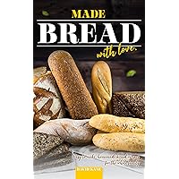 Made Bread with Love: Easy to Make, Homemade Bread Recipes for the Whole Family Made Bread with Love: Easy to Make, Homemade Bread Recipes for the Whole Family Kindle Paperback