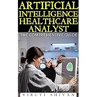Artificial Intelligence Healthcare Analyst - The Comprehensive Guide: Transforming Healthcare with AI: Skills, Strategies, and Innovations (Vanguard Professions: Pioneers of the Modern World) Artificial Intelligence Healthcare Analyst - The Comprehensive Guide: Transforming Healthcare with AI: Skills, Strategies, and Innovations (Vanguard Professions: Pioneers of the Modern World) Kindle Hardcover Paperback