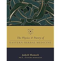 The Physics & Poetry of Eastern Herbal Medicine The Physics & Poetry of Eastern Herbal Medicine Paperback