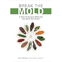 Break the Mold: 5 Tools to Conquer Mold and Take Back Your Health Break the Mold: 5 Tools to Conquer Mold and Take Back Your Health Paperback Audible Audiobook Kindle