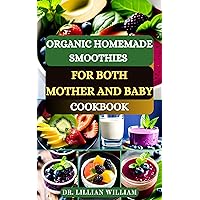 ORGANIC HOMEMADE SMOOTHIES FOR BOTH MOTHER AND BABY COOKBOOK: Essential Guide to Wholesome Journey with Healthy Fruits and Smoothies for Pregnancy, Nursing, and Baby ORGANIC HOMEMADE SMOOTHIES FOR BOTH MOTHER AND BABY COOKBOOK: Essential Guide to Wholesome Journey with Healthy Fruits and Smoothies for Pregnancy, Nursing, and Baby Kindle Paperback