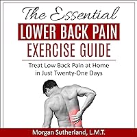 The Essential Lower Back Pain Exercise Guide: Treat Low Back Pain at Home in Just Twenty-One Days The Essential Lower Back Pain Exercise Guide: Treat Low Back Pain at Home in Just Twenty-One Days Audible Audiobook Paperback Kindle Hardcover