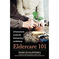 Eldercare 101: A Practical Guide to Later Life Planning, Care, and Wellbeing Eldercare 101: A Practical Guide to Later Life Planning, Care, and Wellbeing Kindle Hardcover Paperback